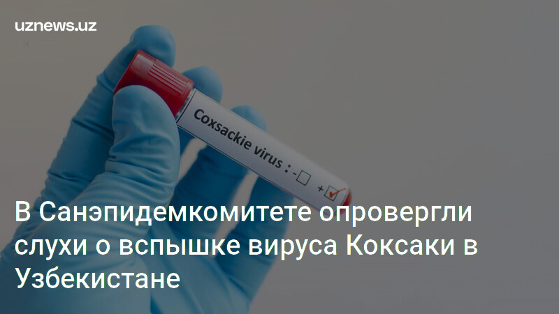 В Санэпидемкомитете опровергли слухи о вспышке вируса Коксаки в ...