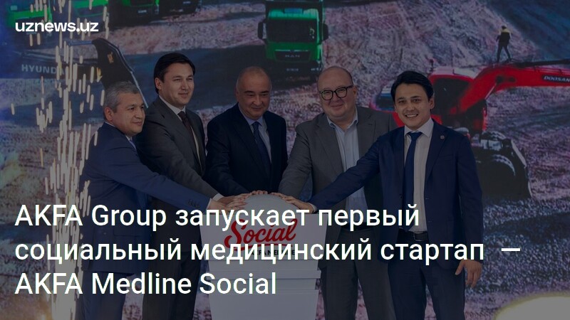 AKFA Group анонсировала начало строительства уникального медицинского ...